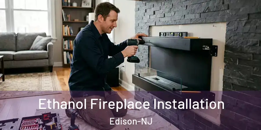 Ethanol Fireplace Installation Edison-NJ